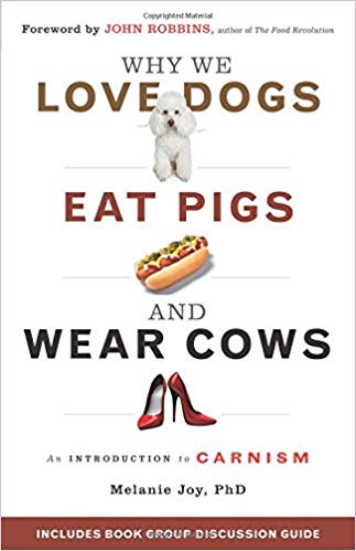 Why We Love Dogs, Eat Pigs, and Wear Cows: An Introduction to Carnism